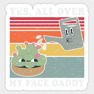 Yes All Over My Face Daddy Funny Plant Daddy Gardener Vintage Sticker